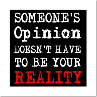 Someone's Opinion Doesn't Have To Be Your Reality Quotes font text Man's & Woman's Posters and Art